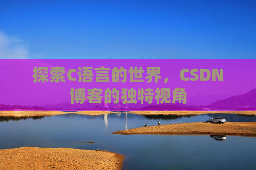 探索C语言的世界,CSDN博客的独特视角