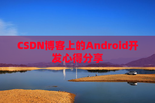 CSDN博客上的Android开发心得分享